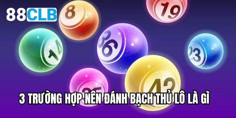3 trường hợp nên đánh bạch thủ lô là gì