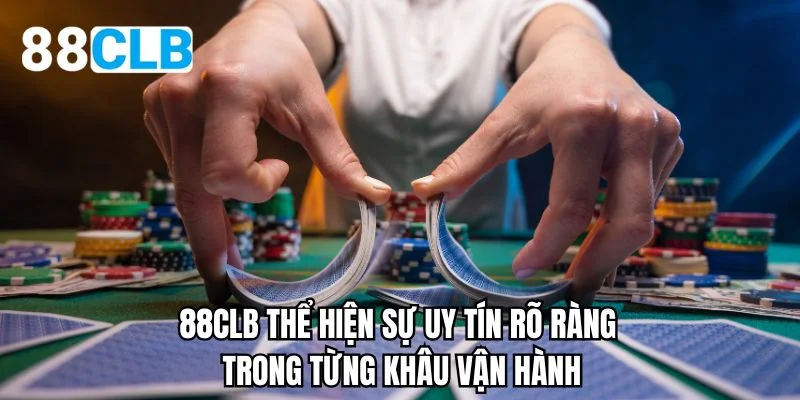 88CLB thể hiện sự uy tín rõ ràng trong từng khâu vận hành