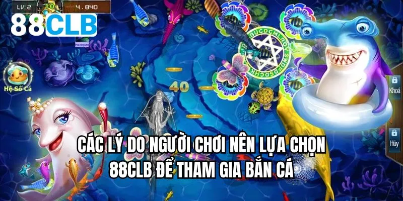 Các lý do người chơi nên lựa chọn 88CLB để tham gia bắn cá