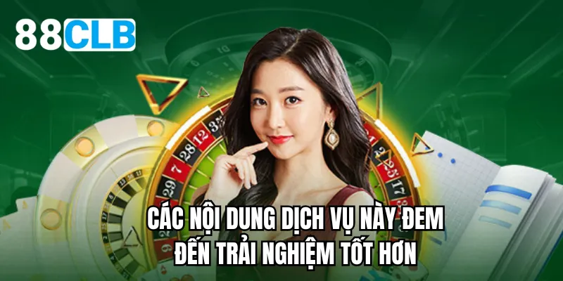 Các nội dung dịch vụ này đem đến trải nghiệm tốt hơn