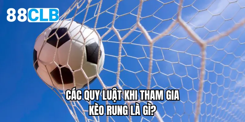 Các quy luật khi tham gia kèo rung là gì?