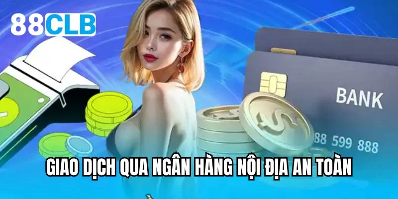 Giao dịch qua ngân hàng nội địa an toàn