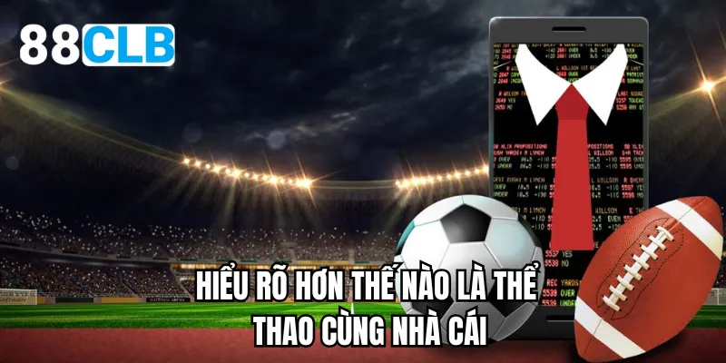 Hiểu rõ hơn thế nào là thể thao cùng nhà cái