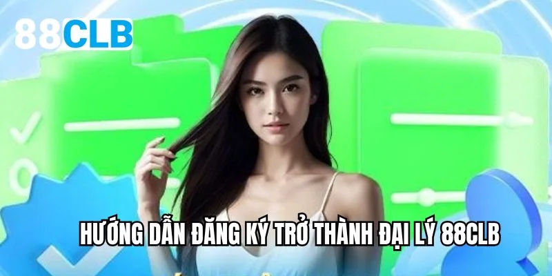 Hướng dẫn đăng ký trở thành đại lý 88CLB