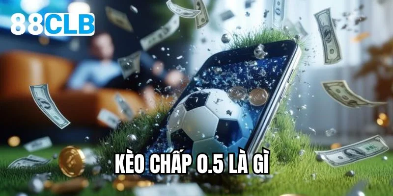 kèo chấp 0.5 là gì