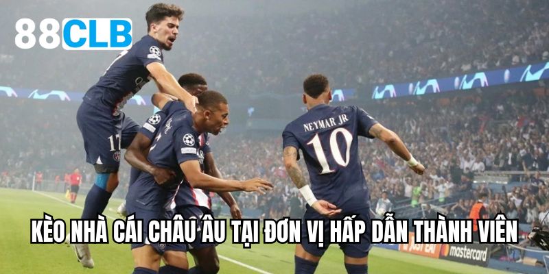 Kèo nhà cái châu Âu tại đơn vị hấp dẫn thành viên