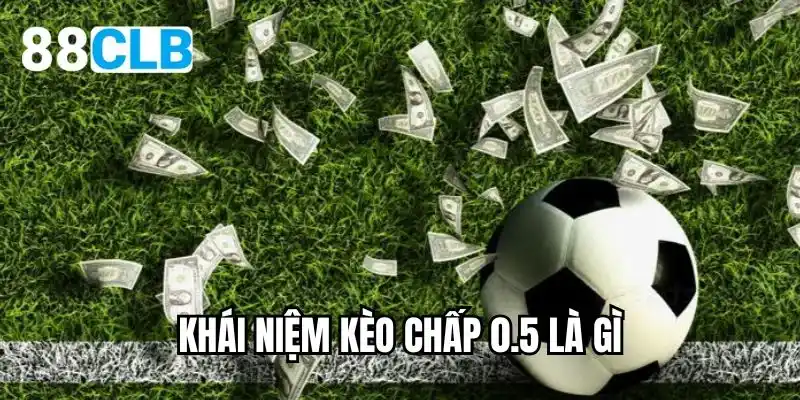 Khái niệm kèo chấp 0.5 là gì