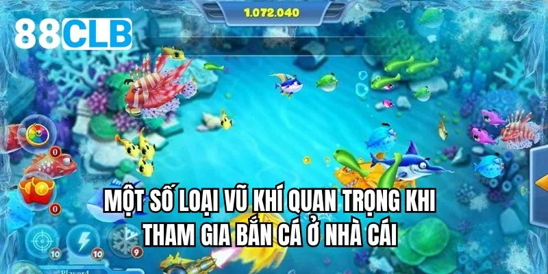 Một số loại vũ khí quan trọng khi tham gia bắn cá ở nhà cái