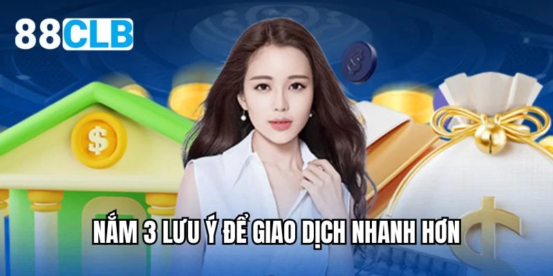 Nắm 3 lưu ý để giao dịch nhanh hơn