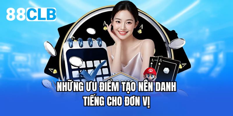 Những ưu điểm tạo nên danh tiếng cho đơn vị