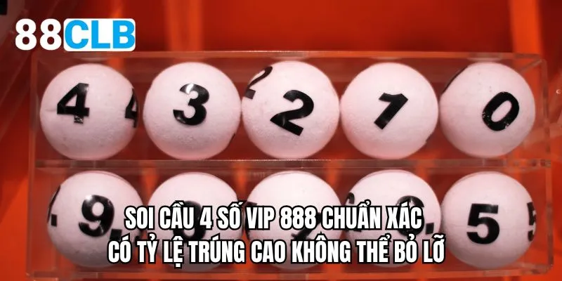 Soi cầu 4 số vip 888 chuẩn xác có tỷ lệ trúng cao không thể bỏ lỡ
