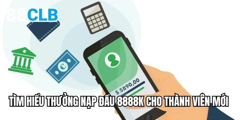 Tìm hiểu thưởng nạp đầu 8888k cho thành viên mới