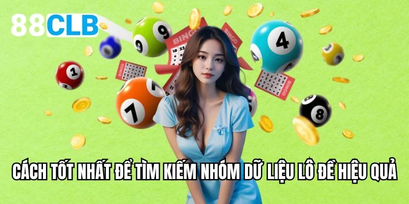 Cách tốt nhất để tìm kiếm nhóm cung cấp dữ liệu lô đề hiệu quả